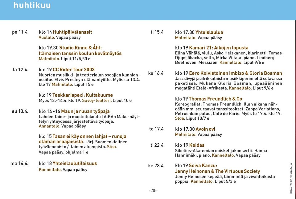 Myös su 13.4. klo 17 Malmitalo. Liput 15 e klo 19 Teekkarispexi: Kultakuume Myös 13.-14.4. klo 19. Savoy-teatteri.