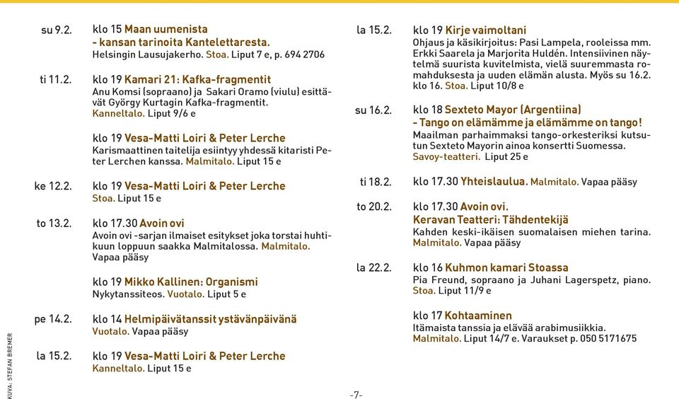 Liput 9/6 e klo 19 Vesa-Matti Loiri & Peter Lerche Karismaattinen taitelija esiintyy yhdessä kitaristi Peter Lerchen kanssa. Malmitalo. Liput 15 e la 15.2.