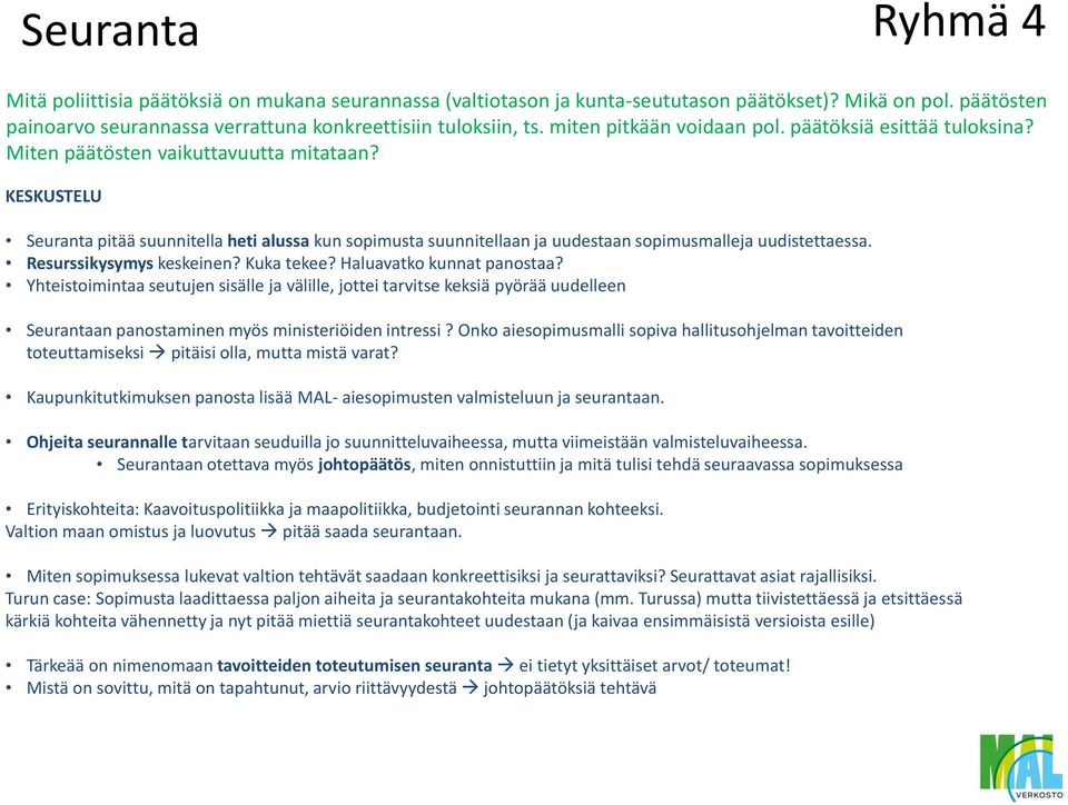 Seuranta pitää suunnitella heti alussa kun sopimusta suunnitellaan ja uudestaan sopimusmalleja uudistettaessa. Resurssikysymys keskeinen? Kuka tekee? Haluavatko kunnat panostaa?