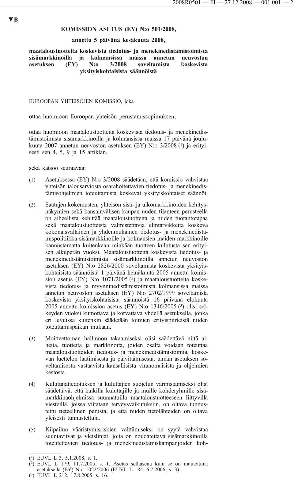 neuvoston asetuksen (EY) N:o 3/2008 soveltamista koskevista yksityiskohtaisista säännöistä EUROOPAN YHTEISÖJEN KOMISSIO, joka ottaa huomioon Euroopan yhteisön perustamissopimuksen, ottaa huomioon