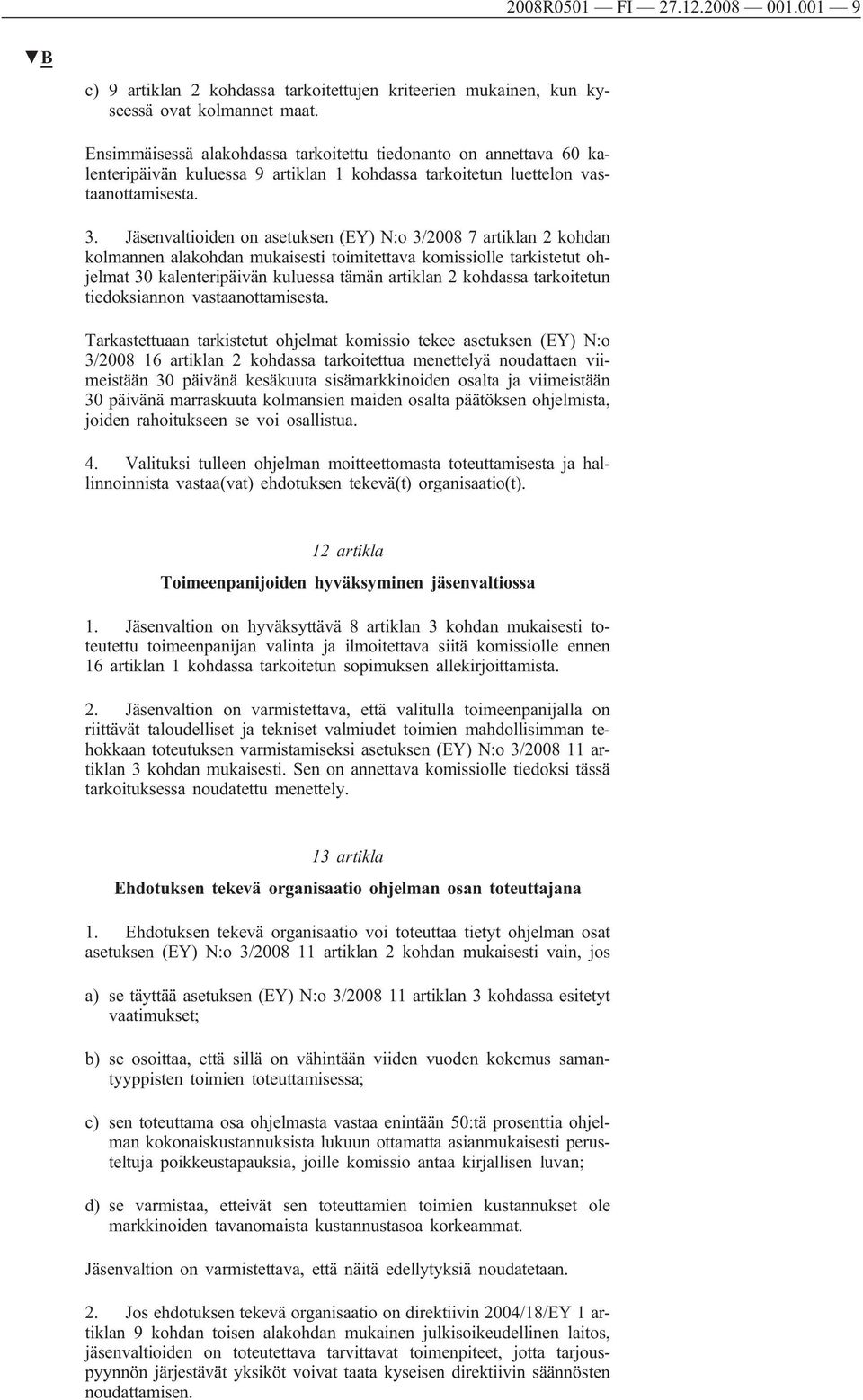 Jäsenvaltioiden on asetuksen (EY) N:o 3/2008 7 artiklan 2 kohdan kolmannen alakohdan mukaisesti toimitettava komissiolle tarkistetut ohjelmat 30 kalenteripäivän kuluessa tämän artiklan 2 kohdassa