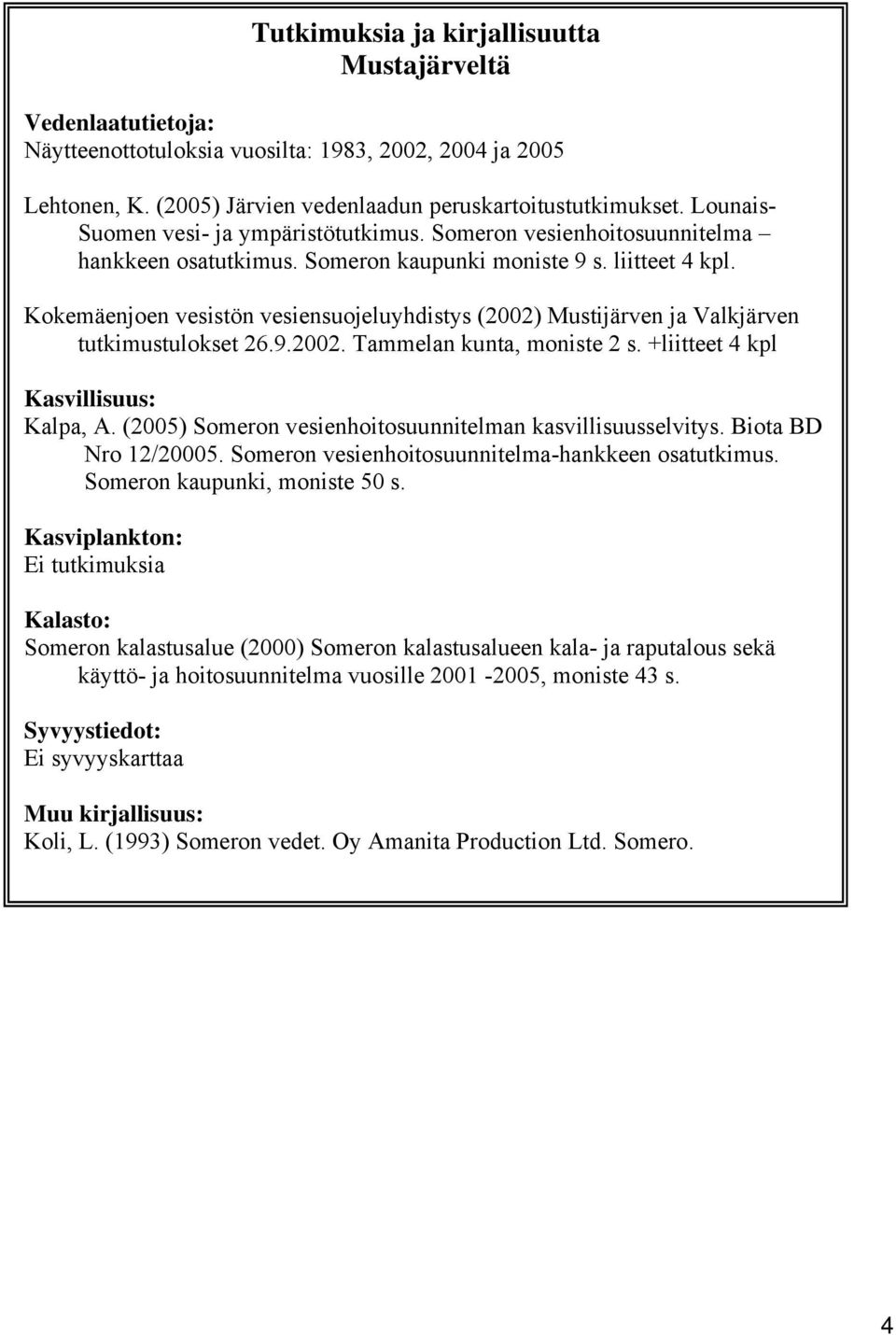 Kokemäenjoen vesistön vesiensuojeluyhdistys (2002) Mustijärven ja Valkjärven tutkimustulokset 26.9.2002. Tammelan kunta, moniste 2 s. +liitteet 4 kpl Kasvillisuus: Kalpa, A.