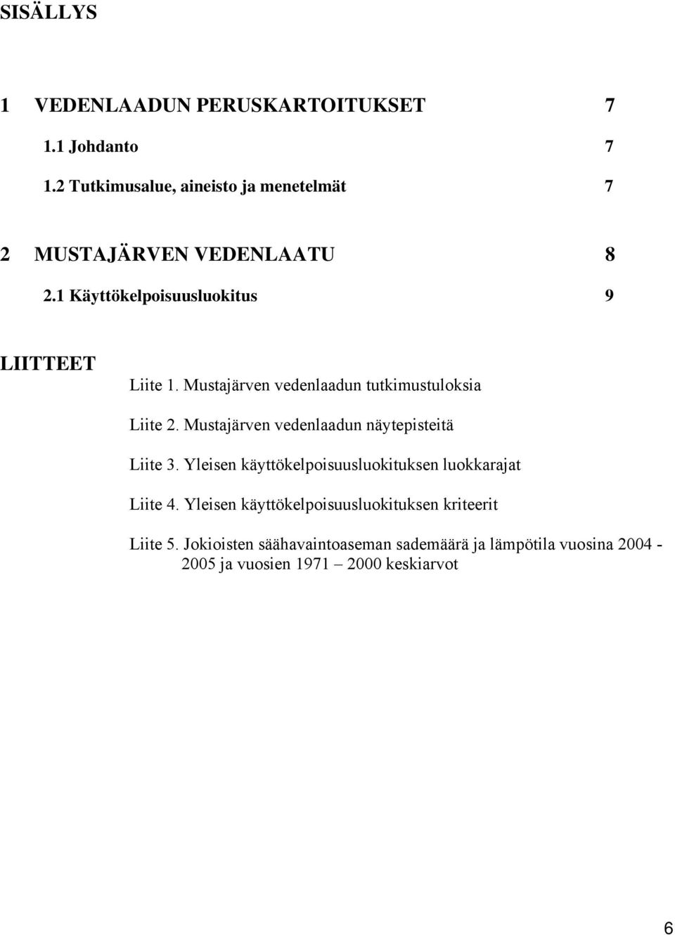 Mustajärven vedenlaadun tutkimustuloksia Liite 2. Mustajärven vedenlaadun näytepisteitä Liite 3.