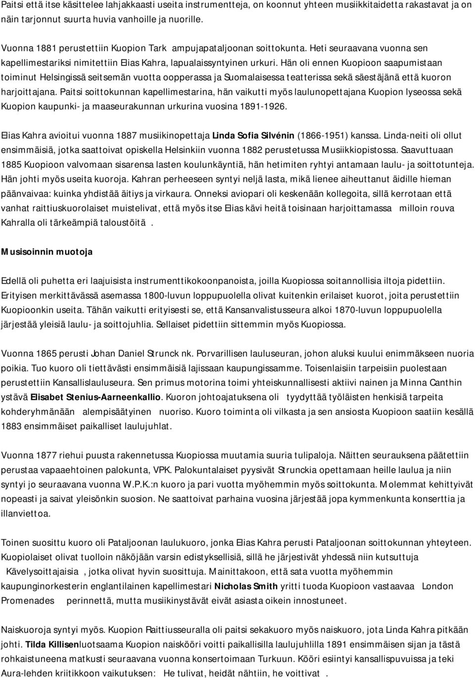 Hän oli ennen Kuopioon saapumistaan toiminut Helsingissä seitsemän vuotta oopperassa ja Suomalaisessa teatterissa sekä säestäjänä että kuoron harjoittajana.