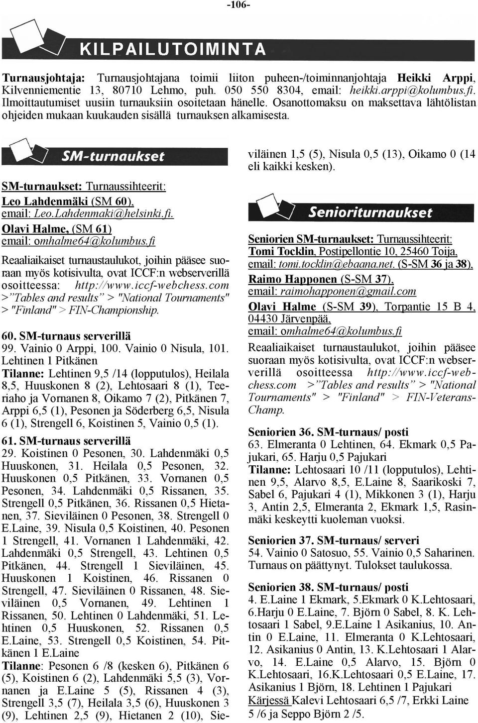 SM-turnaukset: Turnaussihteerit: Leo Lahdenmäki (SM 60), email: Leo.Lahdenmaki@helsinki.fi. Olavi Halme, (SM 61) email: omhalme64@kolumbus.