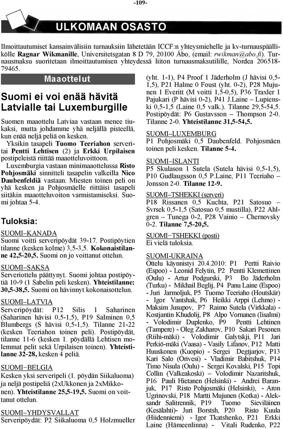 Suomi ei voi enää hävitä Latvialle tai Luxemburgille Suomen maaottelu Latviaa vastaan menee tiukaksi, mutta johdamme yhä neljällä pisteellä, kun enää neljä peliä on kesken.