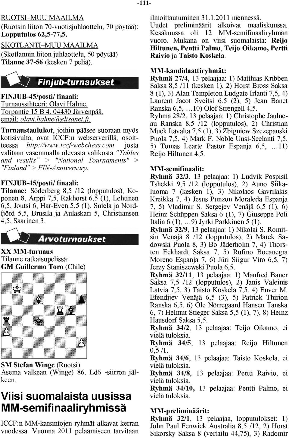 iccf-webchess.com, josta valitaan vasemmalla olevasta valikosta Tables and results > "National Tournaments" > "Finland" > FIN-Anniversary.