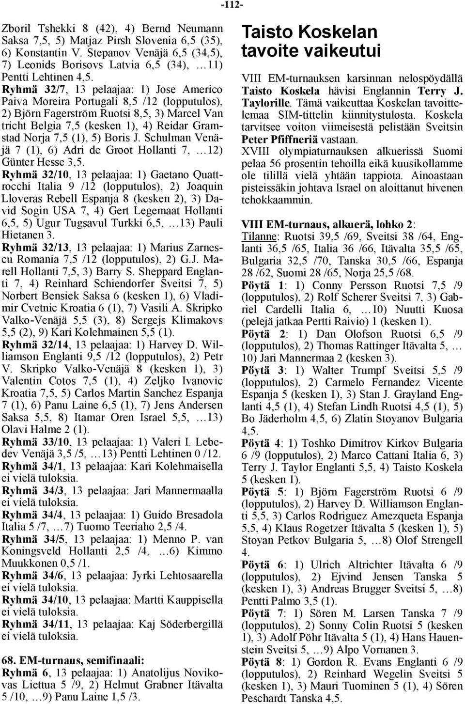 Boris J. Schulman Venäjä 7 (1), 6) Adri de Groot Hollanti 7, 12) Günter Hesse 3,5.