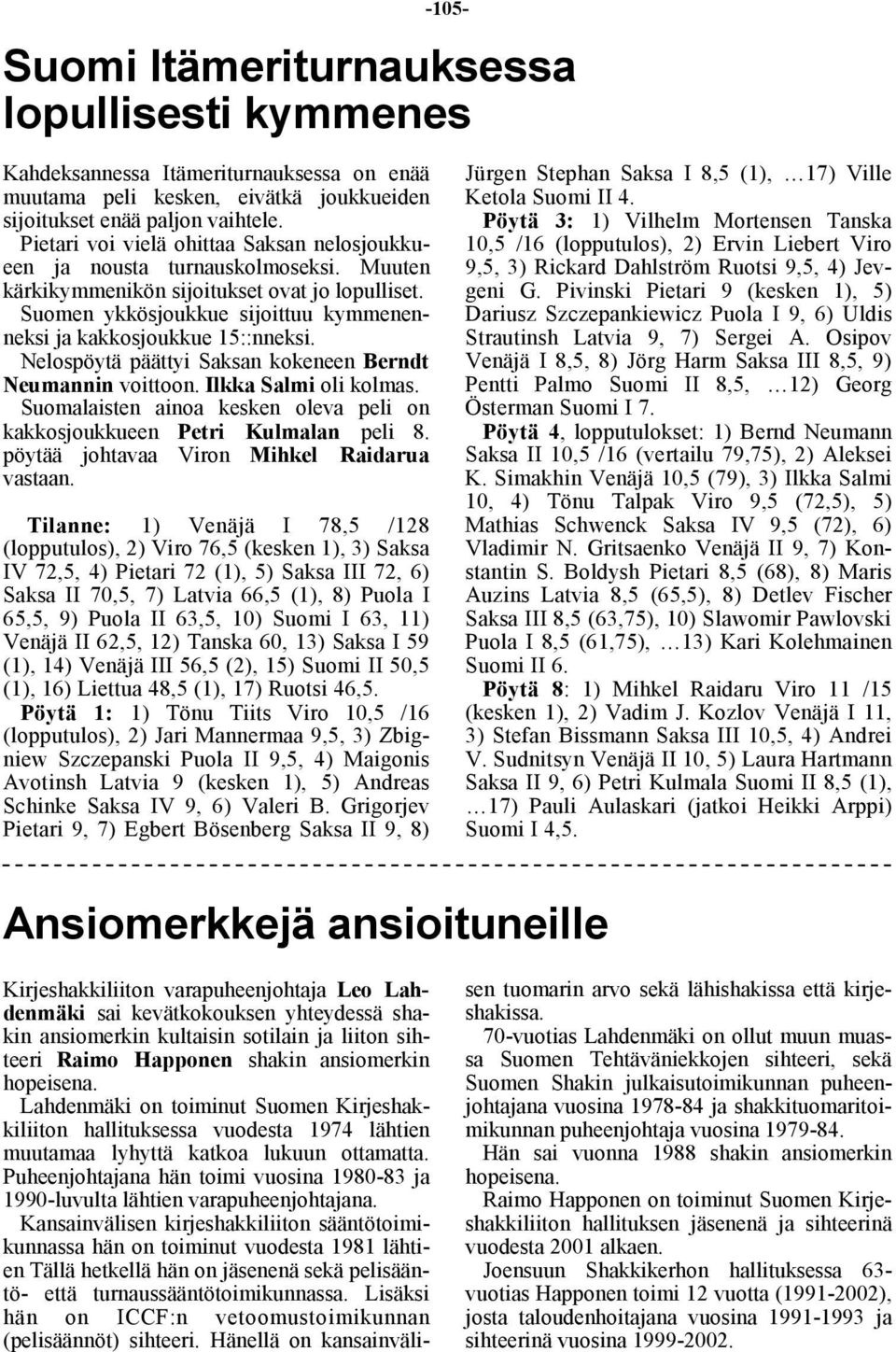 Suomen ykkösjoukkue sijoittuu kymmenenneksi ja kakkosjoukkue 15::nneksi. Nelospöytä päättyi Saksan kokeneen Berndt Neumannin voittoon. Ilkka Salmi oli kolmas.
