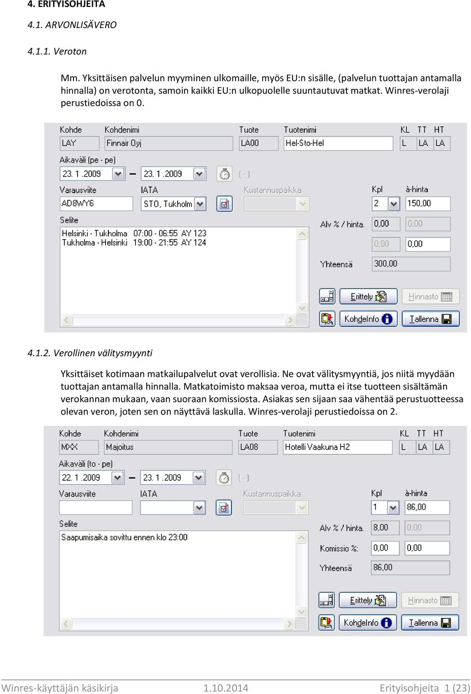 Winres-verolaji perustiedoissa on 0. 4.1.2. Verollinen välitysmyynti Yksittäiset kotimaan matkailupalvelut ovat verollisia.