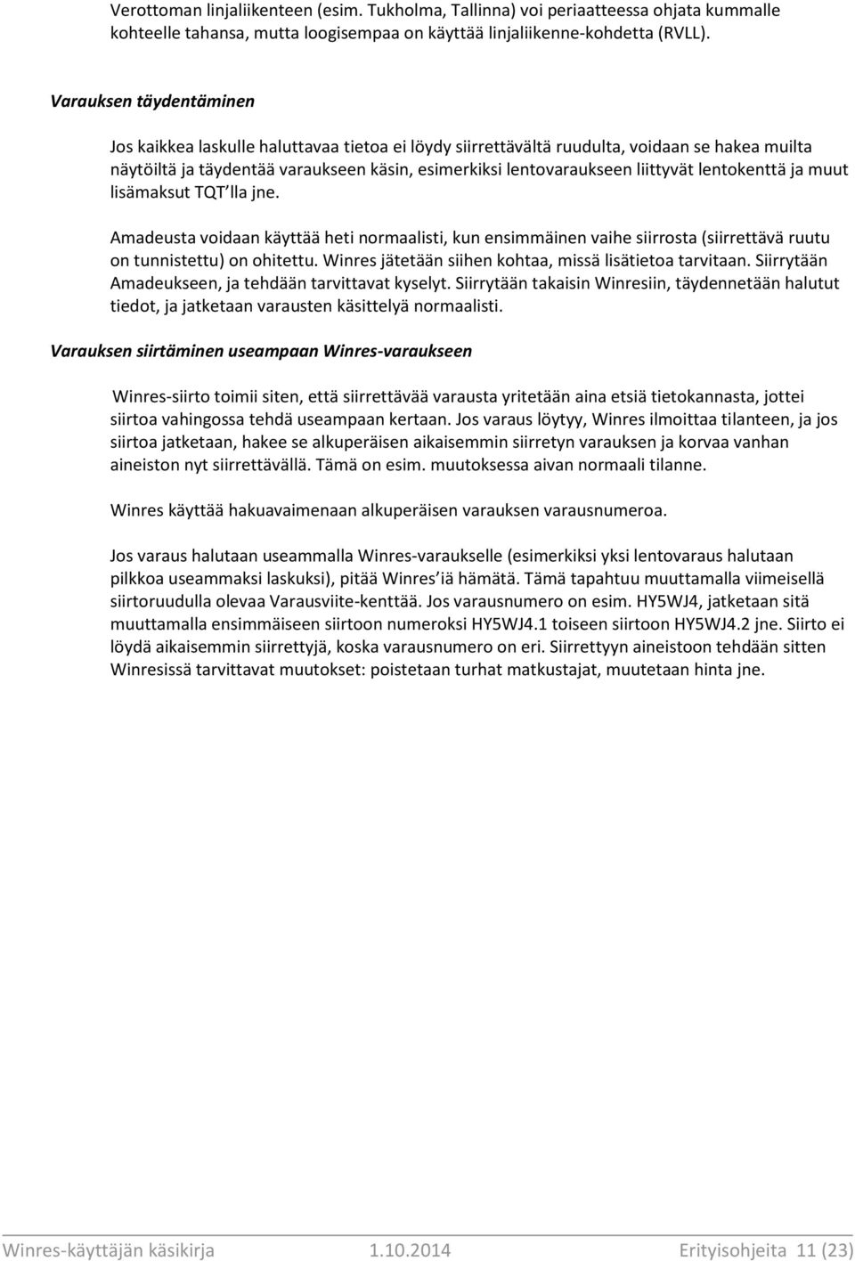 lentokenttä ja muut lisämaksut TQT lla jne. Amadeusta voidaan käyttää heti normaalisti, kun ensimmäinen vaihe siirrosta (siirrettävä ruutu on tunnistettu) on ohitettu.