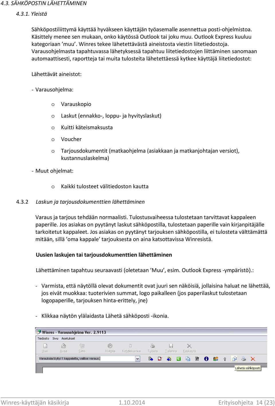 Varausohjelmasta tapahtuvassa lähetyksessä tapahtuu liitetiedostojen liittäminen sanomaan automaattisesti, raportteja tai muita tulosteita lähetettäessä kytkee käyttäjä liitetiedostot: Lähettävät