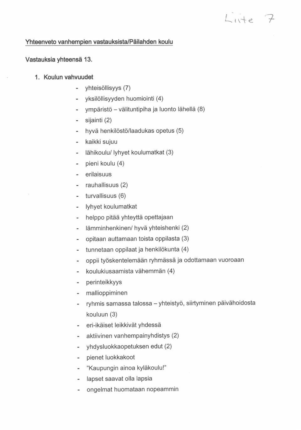 ldhikoulu/ lyhyet koulumatkat (3) - pieni koulu (4) - erilaisuus - rauhallisuus (2) - turvallisuus (6) - lyhyet koulumatkat - helppo pitdd yhteyftd opettajaan - ldmminhenkinen/ hyvd yhteishenki (2) -