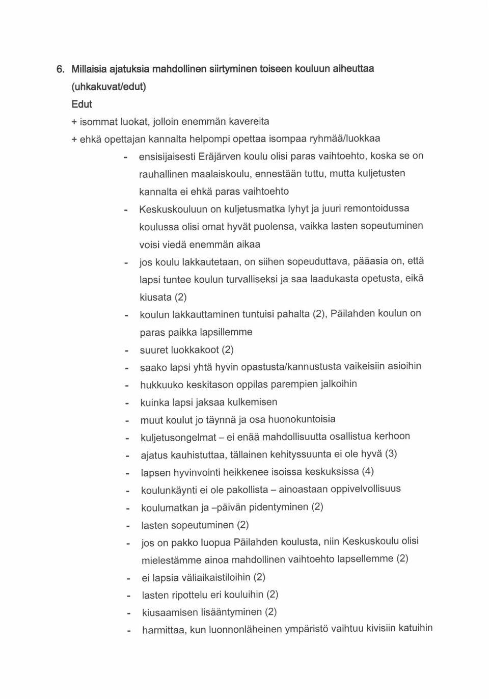 kuljetusmatka lyhyt ja juuri remontoidussa koulussa olisi omat hwdt puolensa, vaikka lasten sopeutuminen voisi vieda enemmdn aikaa - jos koulu lakkautetaan, on siihen sopeuduttava, pd iasia on, ettd