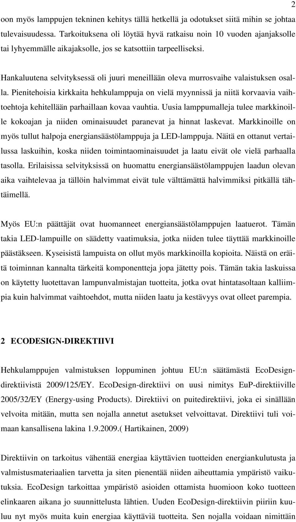 Hankaluutena selvityksessä oli juuri meneillään oleva murrosvaihe valaistuksen osalla.