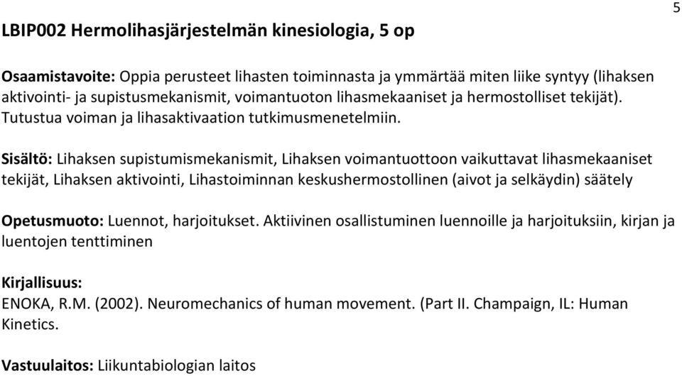Sisältö: Lihaksen supistumismekanismit, Lihaksen voimantuottoon vaikuttavat lihasmekaaniset tekijät, Lihaksen aktivointi, Lihastoiminnan keskushermostollinen (aivot ja selkäydin) säätely
