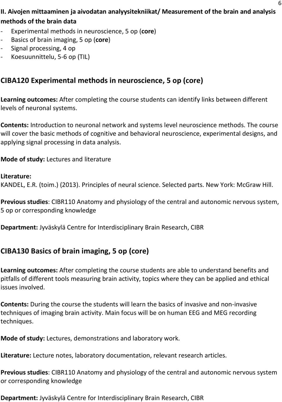 identify links between different levels of neuronal systems. Contents: Introduction to neuronal network and systems level neuroscience methods.