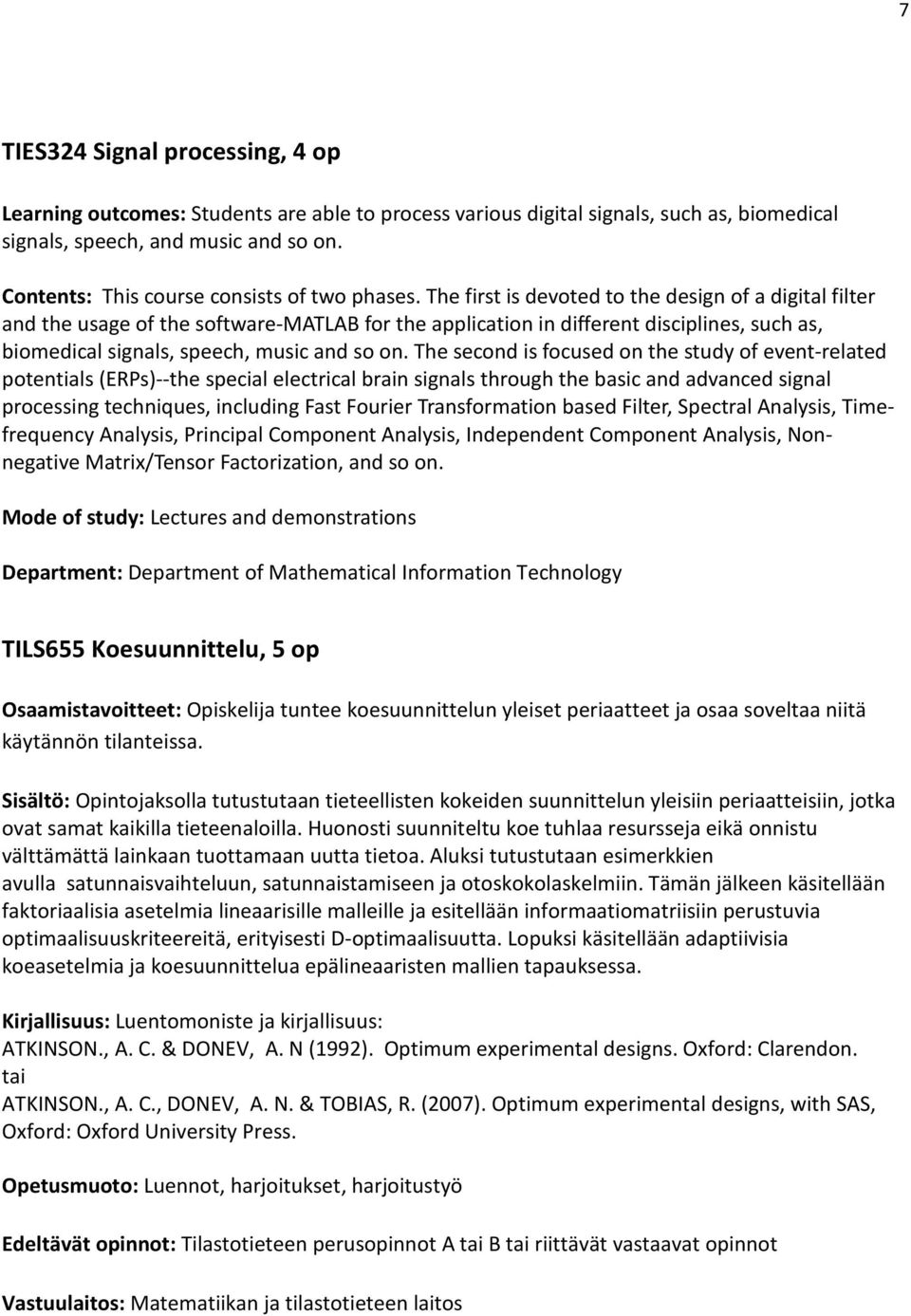 The first is devoted to the design of a digital filter and the usage of the software-matlab for the application in different disciplines, such as, biomedical signals, speech, music and so on.