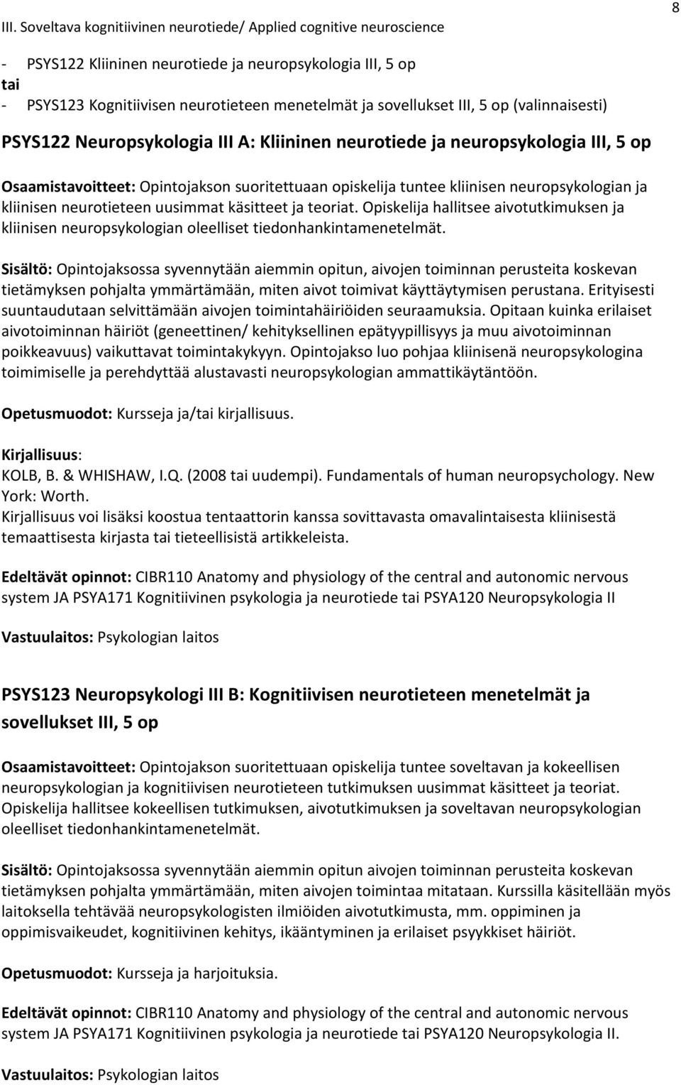 neuropsykologian ja kliinisen neurotieteen uusimmat käsitteet ja teoriat. Opiskelija hallitsee aivotutkimuksen ja kliinisen neuropsykologian oleelliset tiedonhankintamenetelmät.