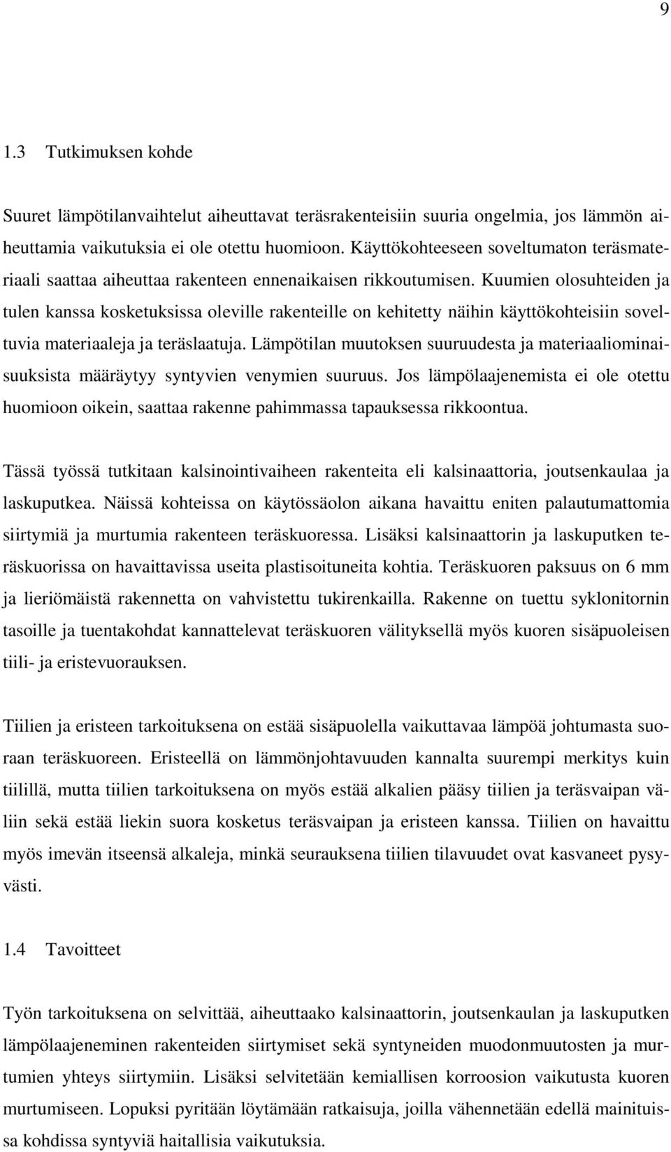 Kuumien olosuhteiden ja tulen kanssa kosketuksissa oleville rakenteille on kehitetty näihin käyttökohteisiin soveltuvia materiaaleja ja teräslaatuja.