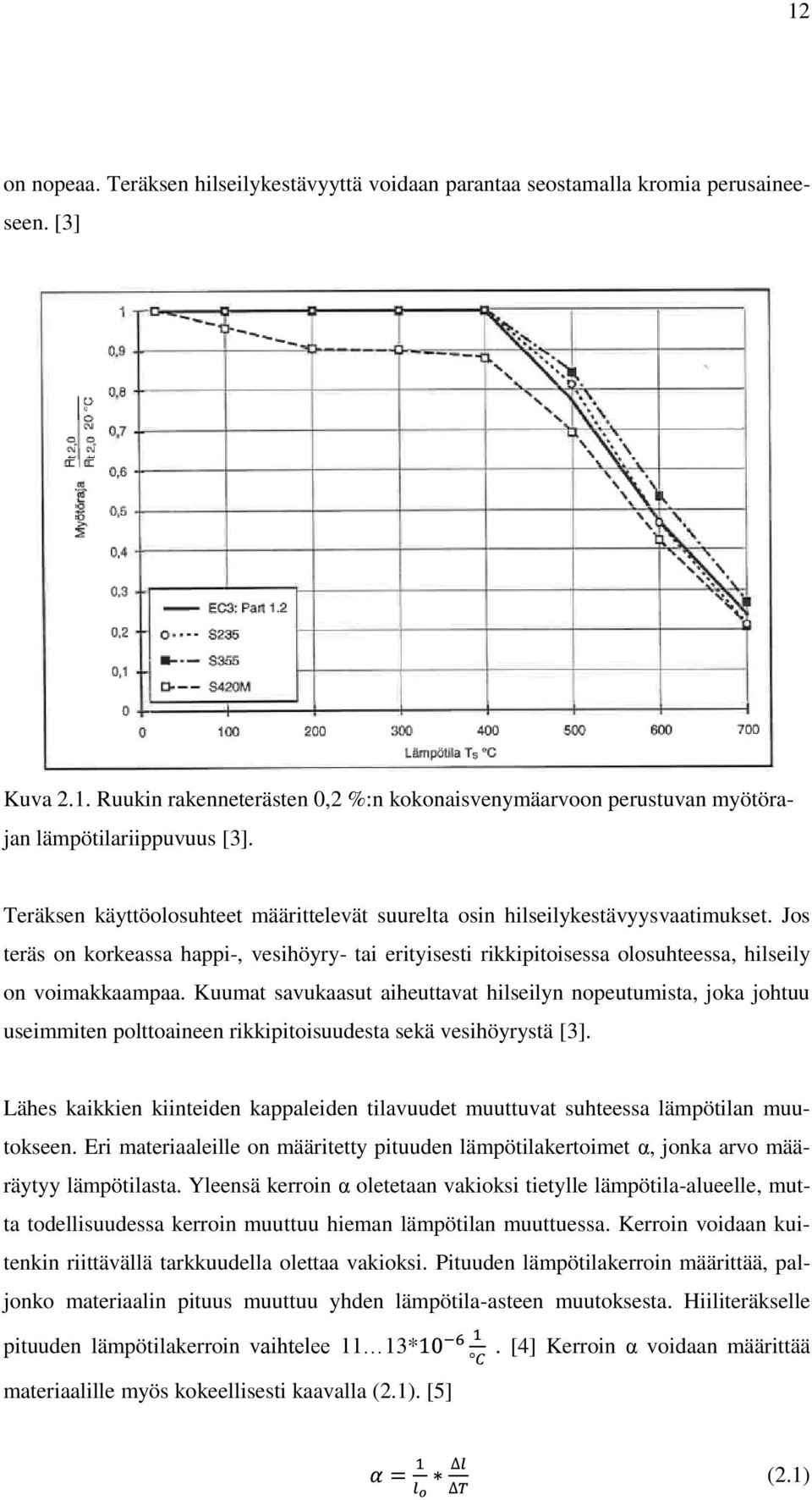 Kuumat savukaasut aiheuttavat hilseilyn nopeutumista, joka johtuu useimmiten polttoaineen rikkipitoisuudesta sekä vesihöyrystä [3].