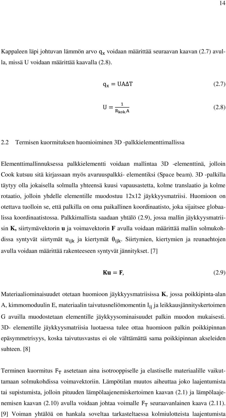 elementiksi (Space beam). 3D -palkilla täytyy olla jokaisella solmulla yhteensä kuusi vapausastetta, kolme translaatio ja kolme rotaatio, jolloin yhdelle elementille muodostuu 12x12 jäykkyysmatriisi.