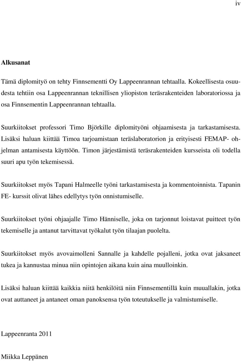 Suurkiitokset professori Timo Björkille diplomityöni ohjaamisesta ja tarkastamisesta. Lisäksi haluan kiittää Timoa tarjoamistaan teräslaboratorion ja erityisesti FEMAP- ohjelman antamisesta käyttöön.