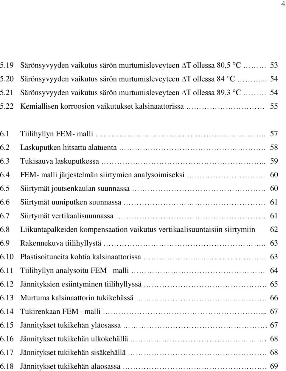 . 58 6.3 Tukisauva laskuputkessa... 59 6.4 FEM- malli järjestelmän siirtymien analysoimiseksi 60 6.5 Siirtymät joutsenkaulan suunnassa 60 6.6 Siirtymät uuniputken suunnassa 61 6.