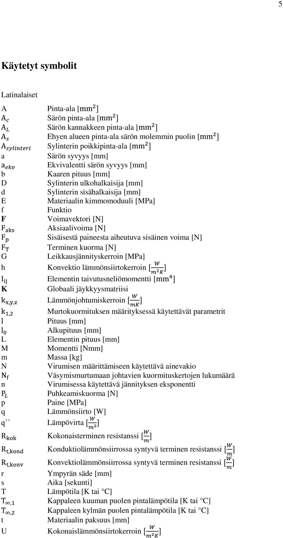 Voimavektori [N] Aksiaalivoima [N] Sisäisestä paineesta aiheutuva sisäinen voima [N] Terminen kuorma [N] Leikkausjännityskerroin [MPa] Konvektio lämmönsiirtokerroin Elementin taivutusneliömomentti [