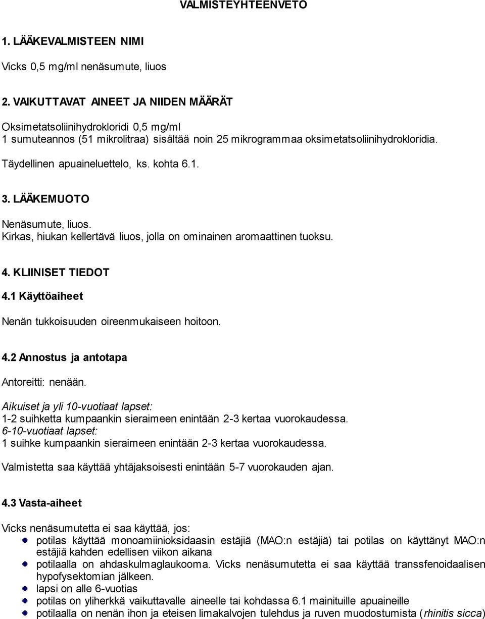 kohta 6.1. 3. LÄÄKEMUOTO Nenäsumute, liuos. Kirkas, hiukan kellertävä liuos, jolla on ominainen aromaattinen tuoksu. 4. KLIINISET TIEDOT 4.1 Käyttöaiheet Nenän tukkoisuuden oireenmukaiseen hoitoon. 4.2 Annostus ja antotapa Antoreitti: nenään.