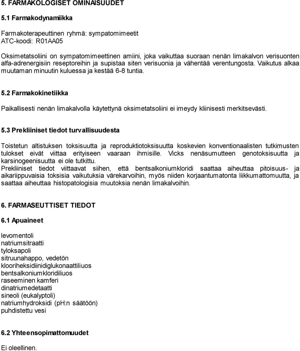 alfa-adrenergisiin reseptoreihin ja supistaa siten verisuonia ja vähentää verentungosta. Vaikutus alkaa muutaman minuutin kuluessa ja kestää 6-8 tuntia. 5.