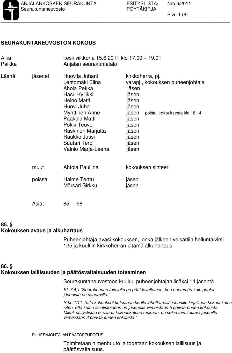 14 Paakala Matti Pokki Teuvo Raskinen Marjatta Raukko Jussi Suutari Tero Vainio Marja-Leena muut Ahtola Pauliina kokouksen sihteeri poissa Halme Terttu Mörsäri Sirkku Asiat 85 98 85.