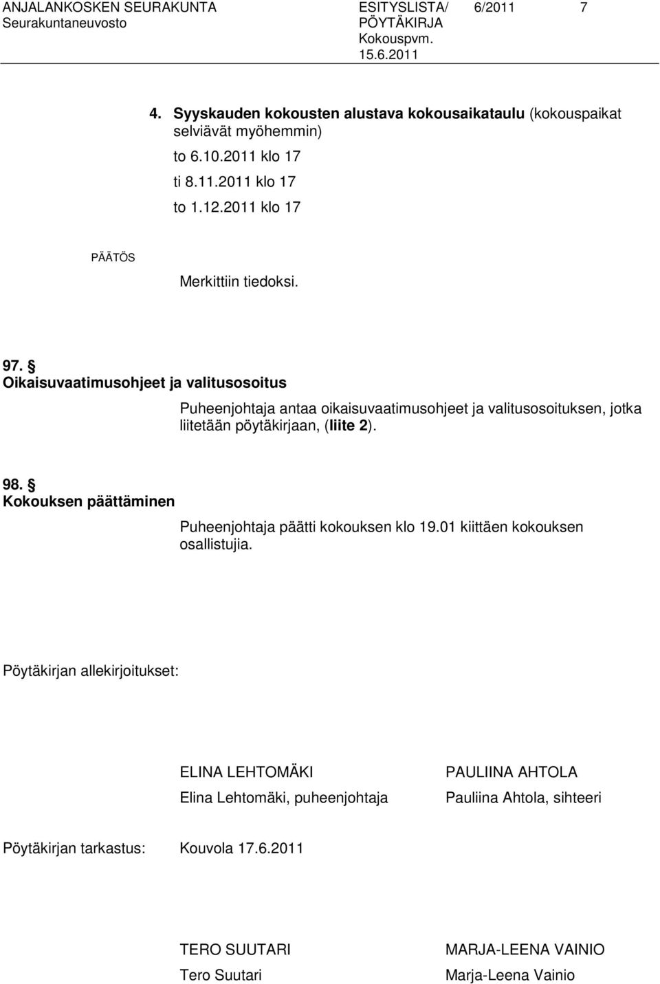 Oikaisuvaatimusohjeet ja valitusosoitus Puheenjohtaja antaa oikaisuvaatimusohjeet ja valitusosoituksen, jotka liitetään pöytäkirjaan, (liite 2). 98.