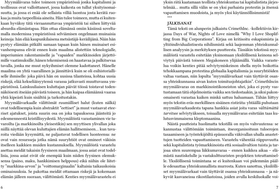 Hän ottaa elämänsä omiin käsiinsä soveltamalla modernissa ympäristössä selviämisen ongelmaan muinaisia keinoja: hän elää kaupunkilaisena metsästäjä-keräilijänä.