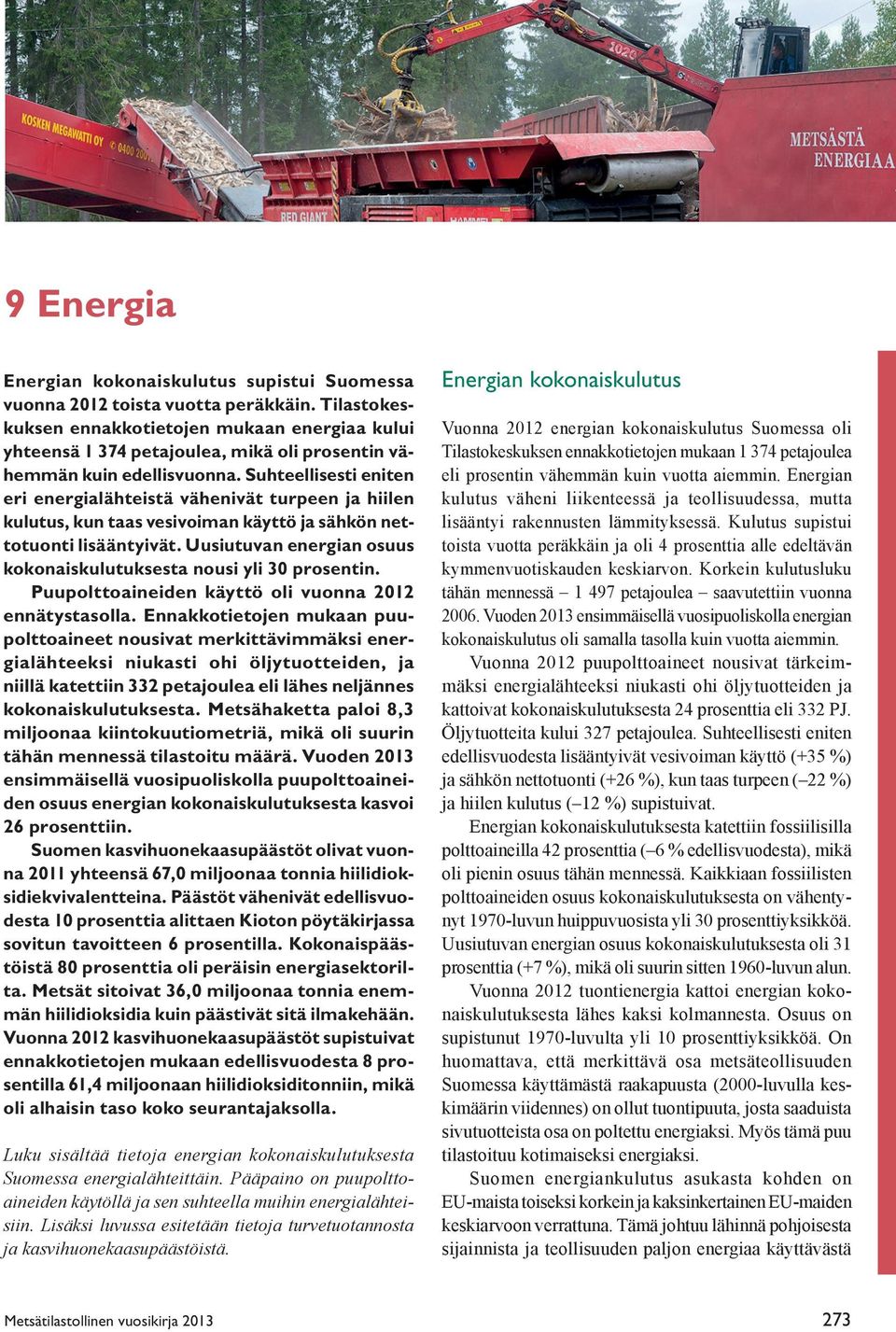 Suhteellisesti eniten eri energialähteistä vähenivät turpeen ja hiilen kulutus, kun taas vesivoiman käyttö ja sähkön nettotuonti lisääntyivät.