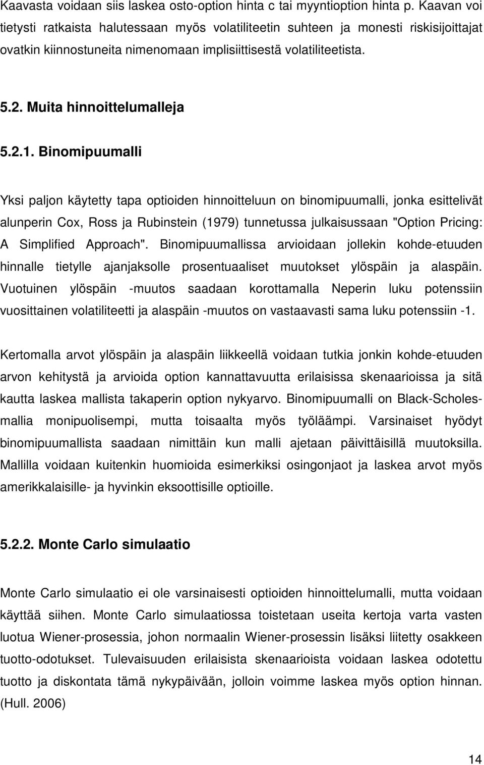 2.1. Binomipuumalli Yksi paljon käytetty tapa optioiden hinnoitteluun on binomipuumalli, jonka esittelivät alunperin Cox, Ross ja Rubinstein (1979) tunnetussa julkaisussaan "Option Pricing: A