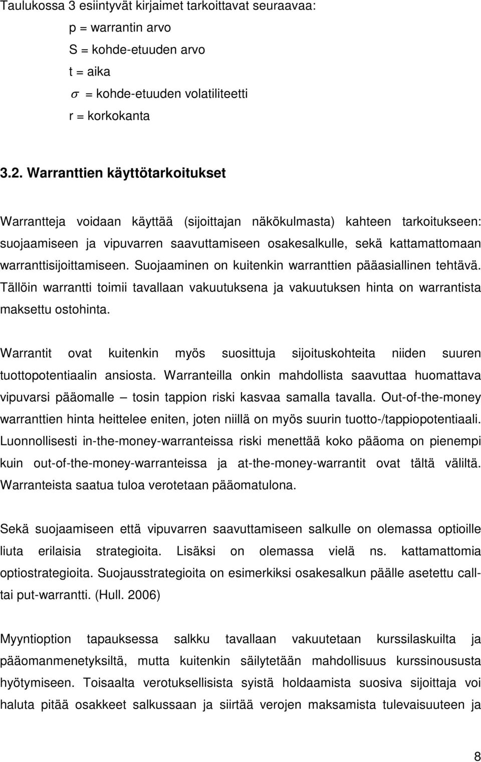 warranttisijoittamiseen. Suojaaminen on kuitenkin warranttien pääasiallinen tehtävä. Tällöin warrantti toimii tavallaan vakuutuksena ja vakuutuksen hinta on warrantista maksettu ostohinta.