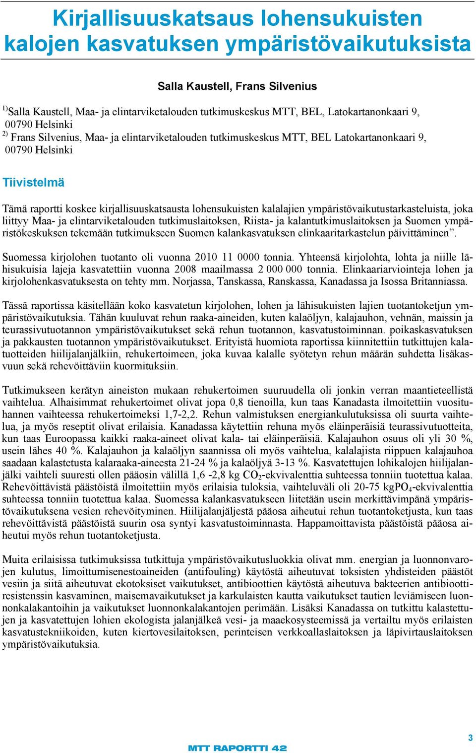 kalalajien ympäristövaikutustarkasteluista, joka liittyy Maa- ja elintarviketalouden tutkimuslaitoksen, Riista- ja kalantutkimuslaitoksen ja Suomen ympäristökeskuksen tekemään tutkimukseen Suomen