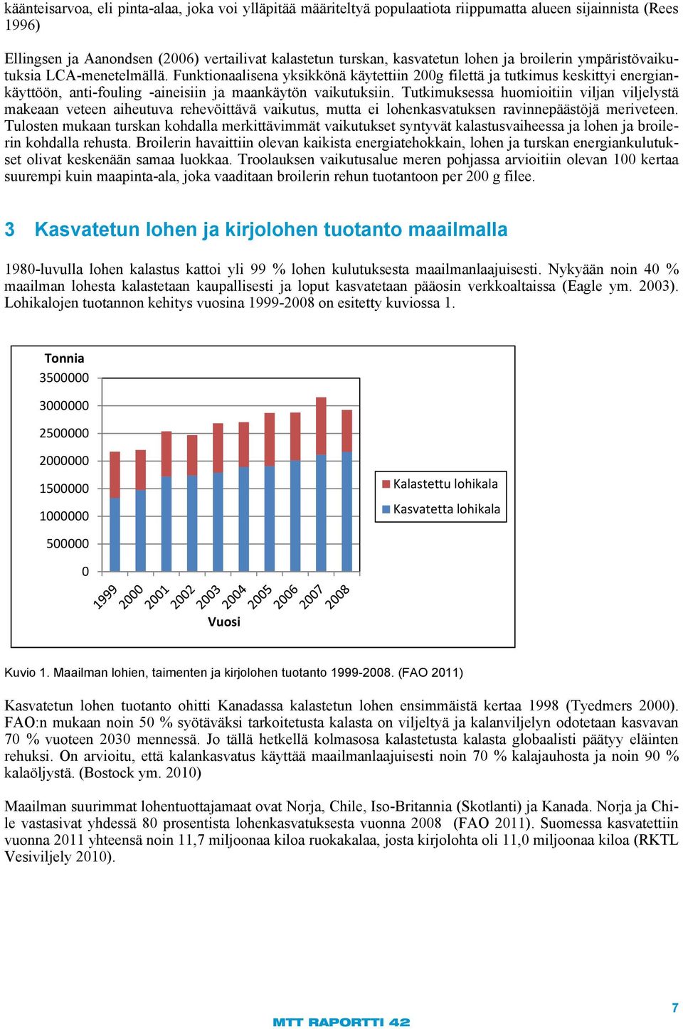 Tutkimuksessa huomioitiin viljan viljelystä makeaan veteen aiheutuva rehevöittävä vaikutus, mutta ei lohenkasvatuksen ravinnepäästöjä meriveteen.