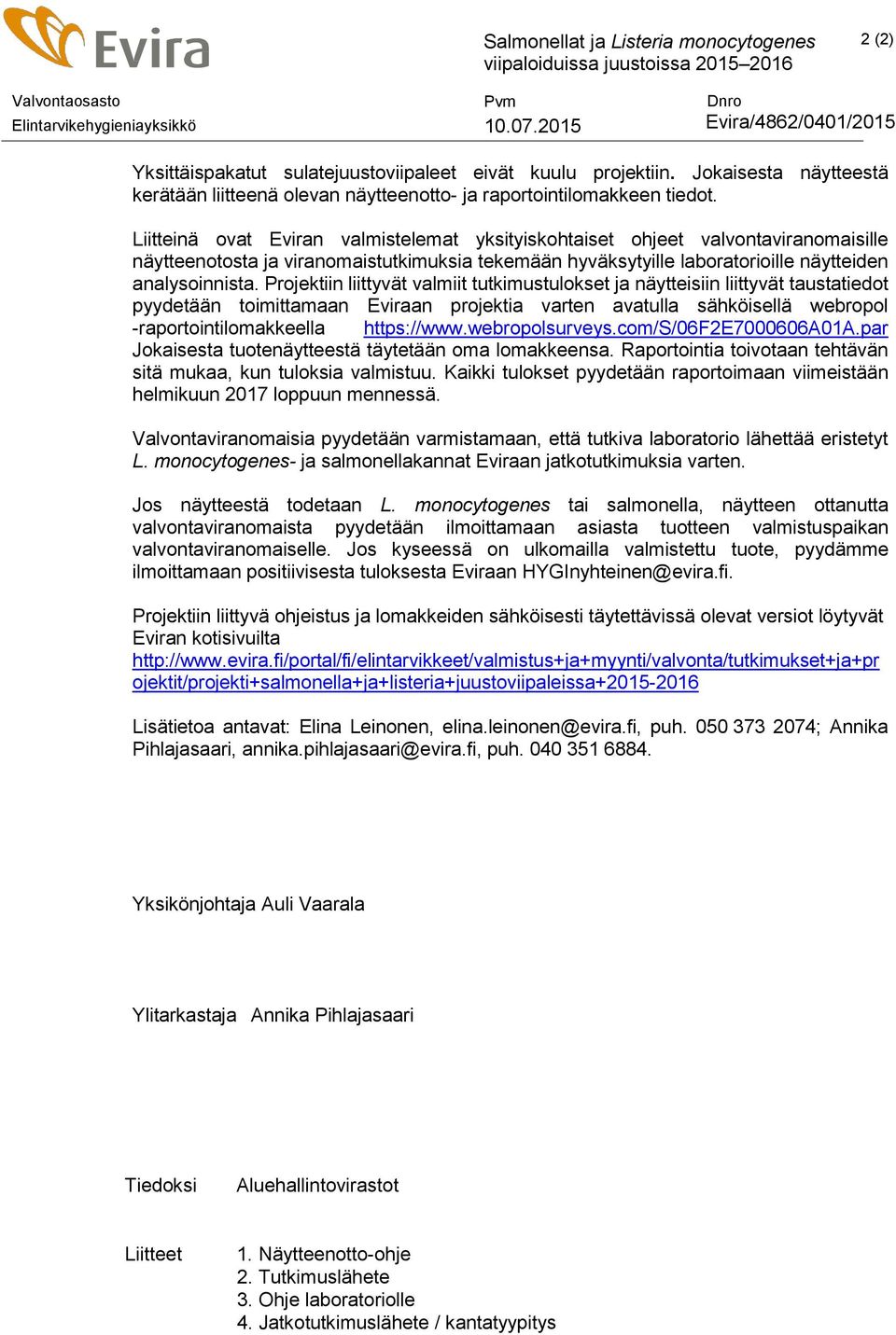 Projektiin liittyvät valmiit tutkimustulokset ja näytteisiin liittyvät taustatiedot pyydetään toimittamaan Eviraan projektia varten avatulla sähköisellä webropol -raportointilomakkeella https://www.