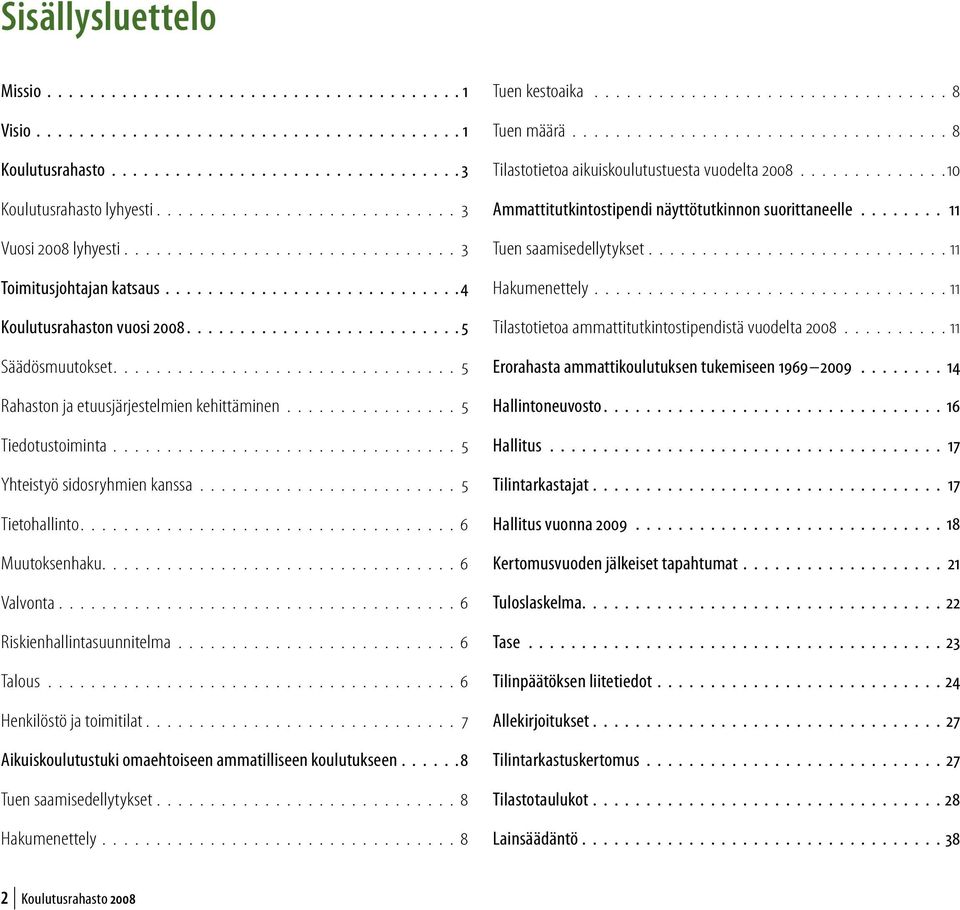 ............... 5 Tiedotustoiminta................................ 5 Yhteistyö sidosryhmien kanssa........................ 5 Tietohallinto................................... 6 Muutoksenhaku.