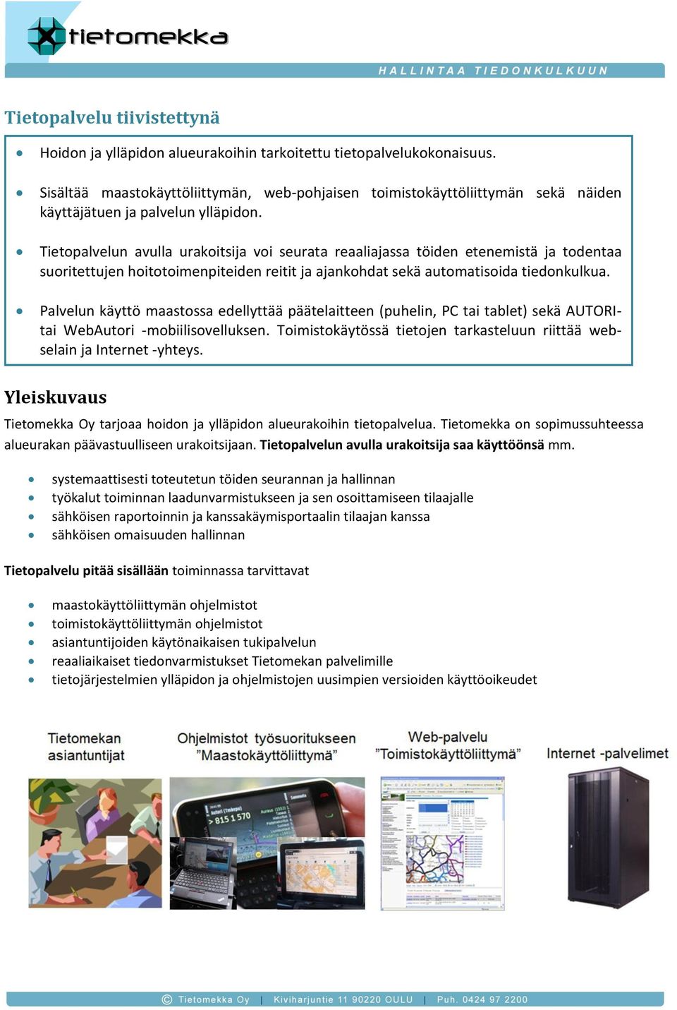 Palvelu käyttö maastossa edellyttää päätelaittee (puheli, PC tablet) sekä AUTORI WebAutori -mobiilisovellukse. Toimistokäytössä tietoje tarkasteluu riittää webselai ja Iteret -yhteys.