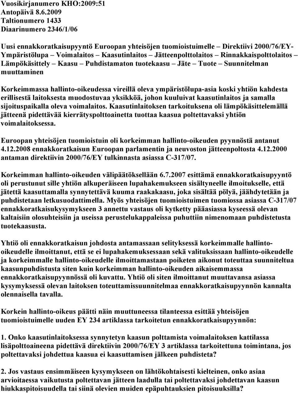 Rinnakkaispolttolaitos Lämpökäsittely Kaasu Puhdistamaton tuotekaasu Jäte Tuote Suunnitelman muuttaminen Korkeimmassa hallinto-oikeudessa vireillä oleva ympäristölupa-asia koski yhtiön kahdesta