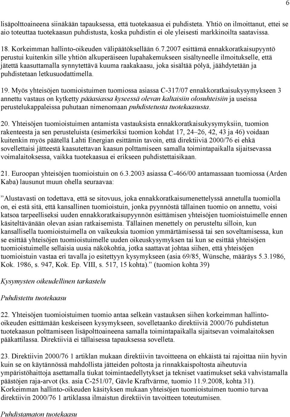 2007 esittämä ennakkoratkaisupyyntö perustui kuitenkin sille yhtiön alkuperäiseen lupahakemukseen sisältyneelle ilmoitukselle, että jätettä kaasuttamalla synnytettävä kuuma raakakaasu, joka sisältää