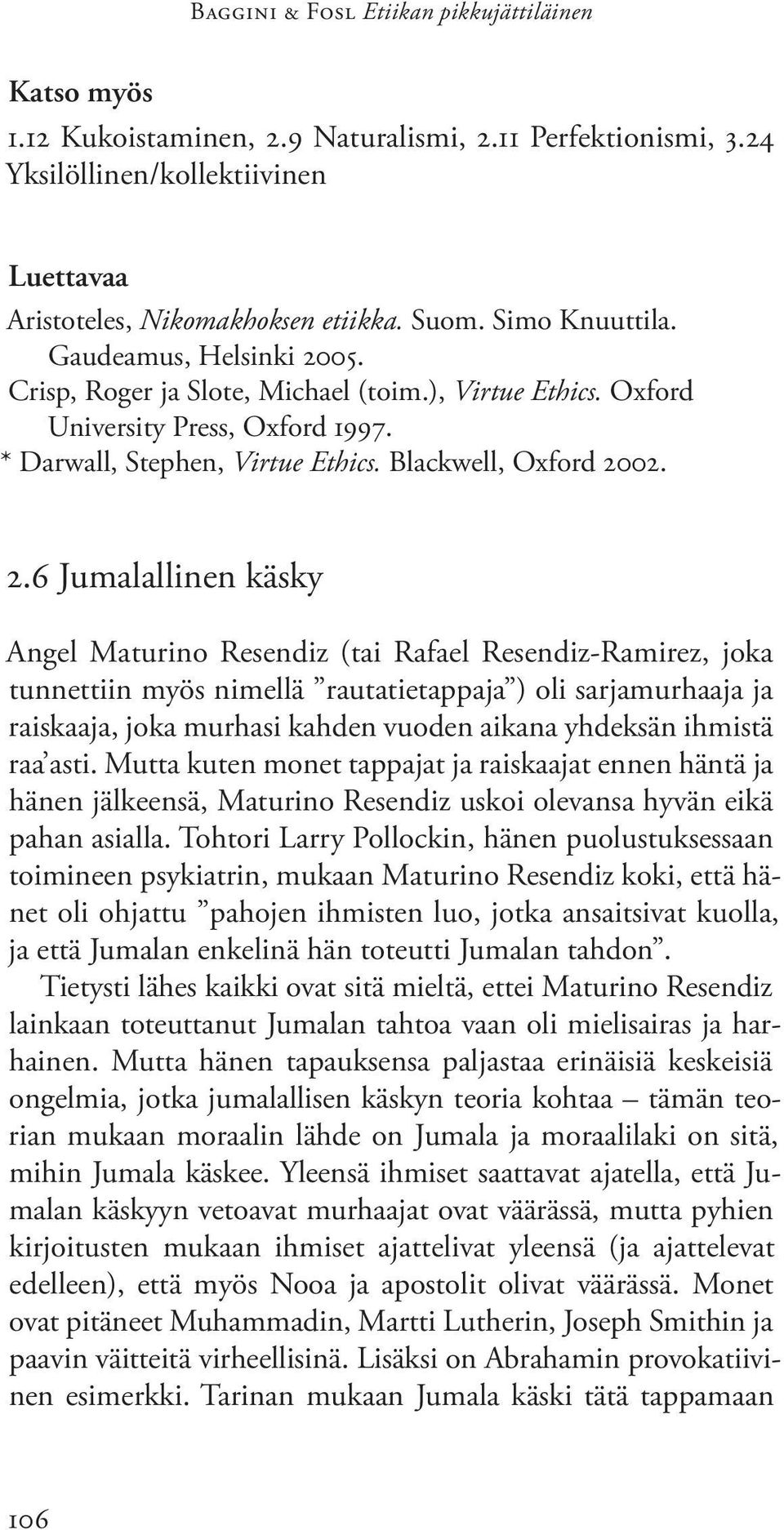 05. Crisp, Roger ja Slote, Michael (toim.), Virtue Ethics. Oxford University Press, Oxford 1997. * Darwall, Stephen, Virtue Ethics. Blackwell, Oxford 20