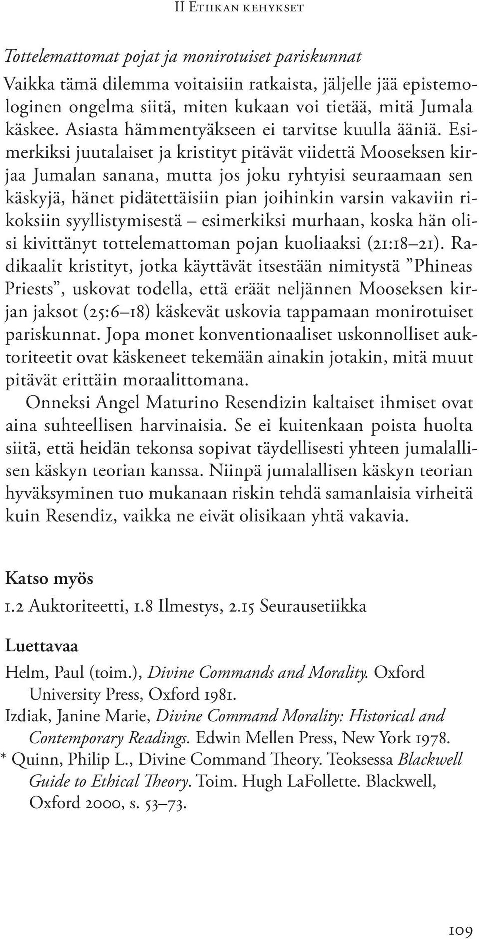 Esimerkiksi juutalaiset ja kristityt pitävät viidettä Mooseksen kirjaa Jumalan sanana, mutta jos joku ryhtyisi seuraamaan sen käskyjä, hänet pidätettäisiin pian joihinkin varsin vakaviin rikoksiin