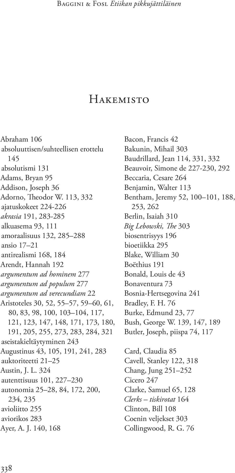 argumentum ad verecundiam 22 Aristoteles 30, 52, 55 57, 59 60, 61, 80, 83, 98, 100, 103 104, 117, 121, 123, 147, 148, 171, 173, 180, 191, 205, 255, 273, 283, 284, 321 aseistakieltäytyminen 243