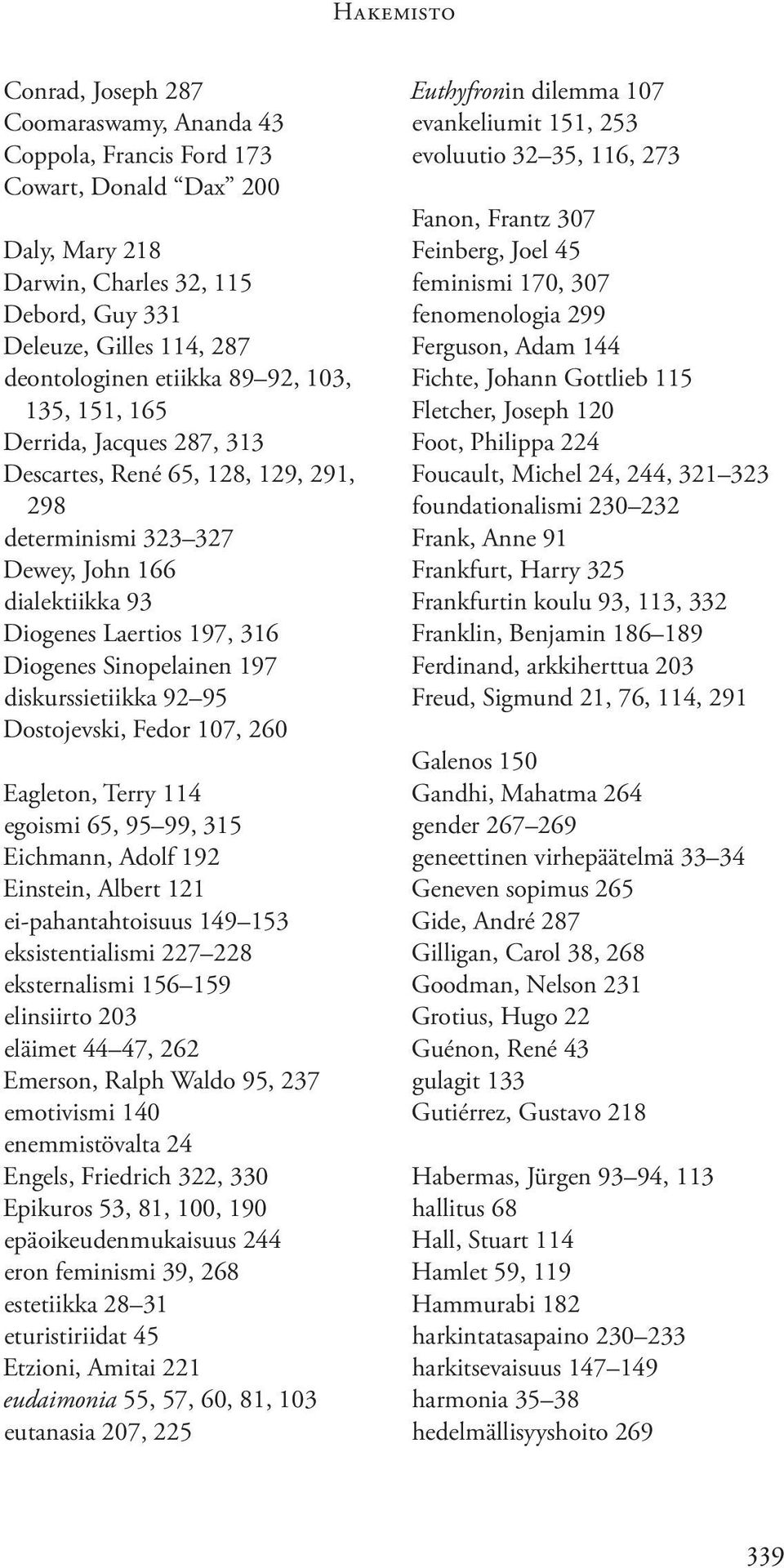 Sinopelainen 197 diskurssietiikka 92 95 Dostojevski, Fedor 107, 260 Eagleton, Terry 114 egoismi 65, 95 99, 315 Eichmann, Adolf 192 Einstein, Albert 121 ei-pahantahtoisuus 149 153 eksistentialismi 227