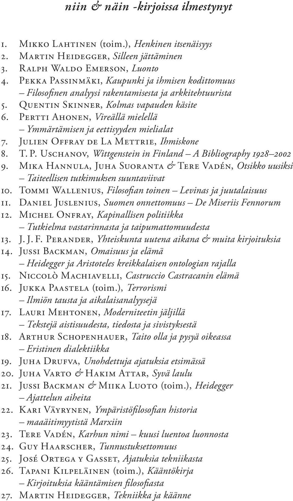 Pertti Ahonen, Vireällä mielellä Ymmärtämisen ja eettisyyden mieli alat 7. Julien Offray de La Mettrie, Ihmiskone 8. T. P. Uschanov, Wittgenstein in Finland A Bibliography 1928 2002 9.