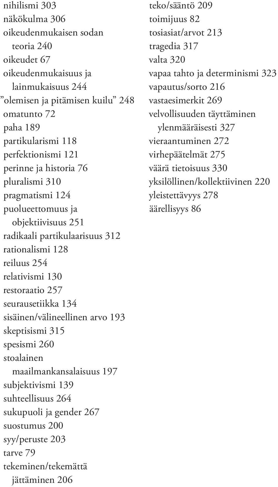 seurausetiikka 134 sisäinen/välineellinen arvo 193 skeptisismi 315 spesismi 260 stoalainen maailmankansalaisuus 197 subjektivismi 139 suhteellisuus 264 sukupuoli ja gender 267 suostumus 200